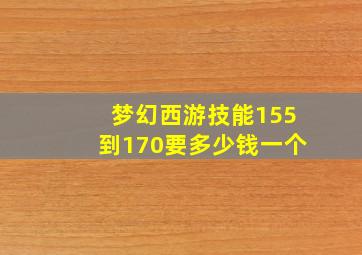 梦幻西游技能155到170要多少钱一个