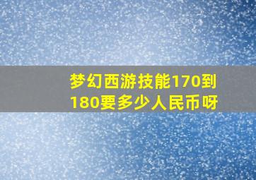 梦幻西游技能170到180要多少人民币呀