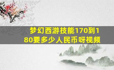 梦幻西游技能170到180要多少人民币呀视频