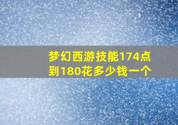 梦幻西游技能174点到180花多少钱一个