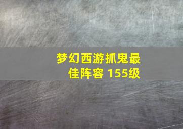 梦幻西游抓鬼最佳阵容 155级