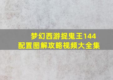 梦幻西游捉鬼王144配置图解攻略视频大全集