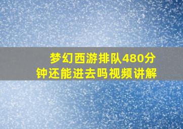 梦幻西游排队480分钟还能进去吗视频讲解