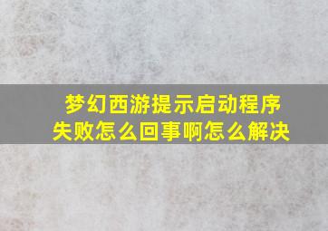 梦幻西游提示启动程序失败怎么回事啊怎么解决