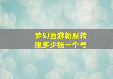 梦幻西游新服转服多少钱一个号