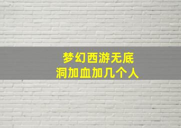 梦幻西游无底洞加血加几个人