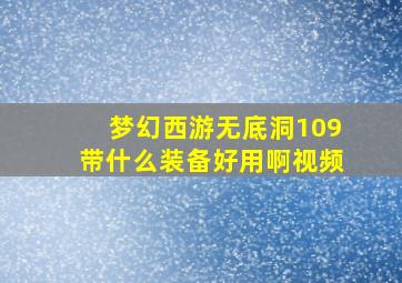 梦幻西游无底洞109带什么装备好用啊视频