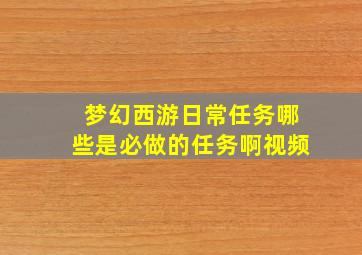 梦幻西游日常任务哪些是必做的任务啊视频