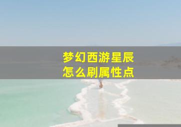 梦幻西游星辰怎么刷属性点