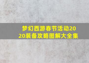 梦幻西游春节活动2020装备攻略图解大全集