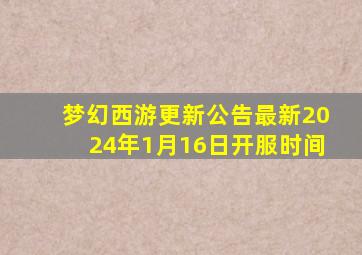 梦幻西游更新公告最新2024年1月16日开服时间