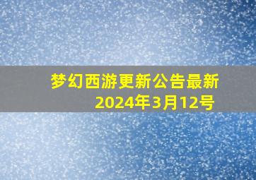 梦幻西游更新公告最新2024年3月12号