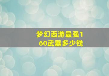 梦幻西游最强160武器多少钱