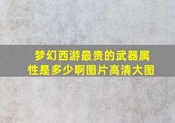 梦幻西游最贵的武器属性是多少啊图片高清大图