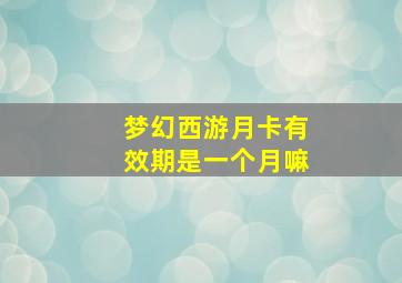 梦幻西游月卡有效期是一个月嘛