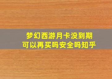 梦幻西游月卡没到期可以再买吗安全吗知乎