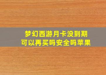 梦幻西游月卡没到期可以再买吗安全吗苹果