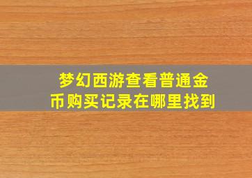 梦幻西游查看普通金币购买记录在哪里找到