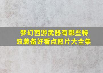 梦幻西游武器有哪些特效装备好看点图片大全集