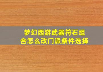 梦幻西游武器符石组合怎么改门派条件选择