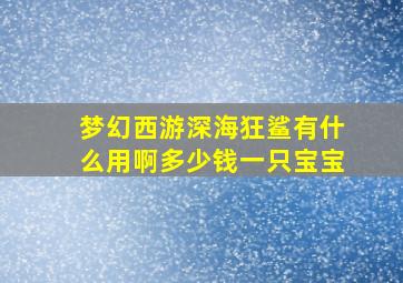 梦幻西游深海狂鲨有什么用啊多少钱一只宝宝