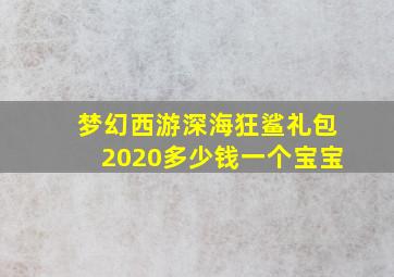 梦幻西游深海狂鲨礼包2020多少钱一个宝宝