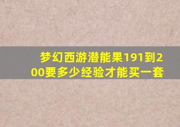 梦幻西游潜能果191到200要多少经验才能买一套