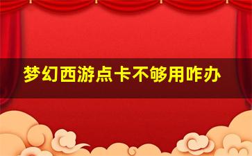 梦幻西游点卡不够用咋办