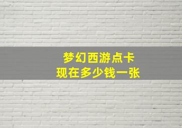 梦幻西游点卡现在多少钱一张