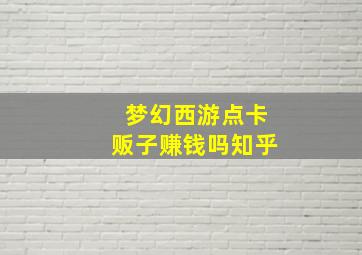 梦幻西游点卡贩子赚钱吗知乎