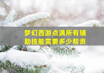 梦幻西游点满所有辅助技能需要多少帮贡