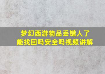 梦幻西游物品丢错人了能找回吗安全吗视频讲解