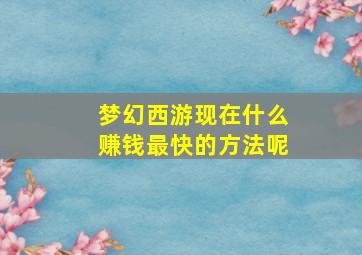 梦幻西游现在什么赚钱最快的方法呢