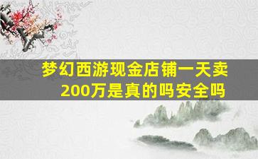 梦幻西游现金店铺一天卖200万是真的吗安全吗