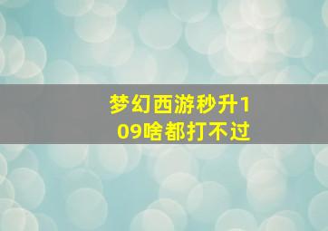 梦幻西游秒升109啥都打不过