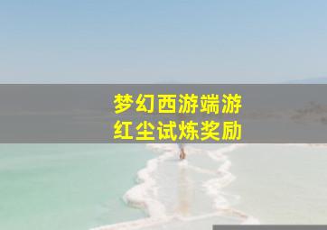 梦幻西游端游红尘试炼奖励