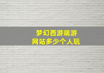 梦幻西游端游网站多少个人玩