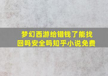 梦幻西游给错钱了能找回吗安全吗知乎小说免费