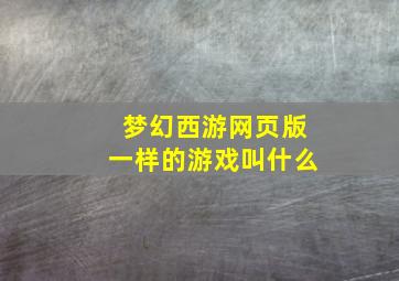 梦幻西游网页版一样的游戏叫什么