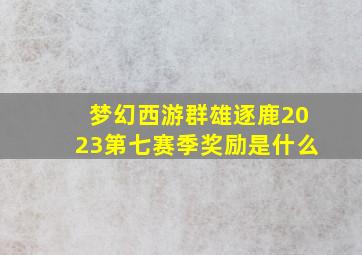 梦幻西游群雄逐鹿2023第七赛季奖励是什么