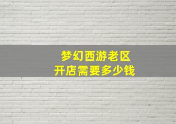 梦幻西游老区开店需要多少钱