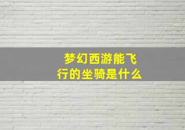 梦幻西游能飞行的坐骑是什么