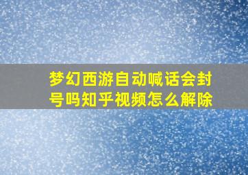 梦幻西游自动喊话会封号吗知乎视频怎么解除