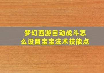 梦幻西游自动战斗怎么设置宝宝法术技能点