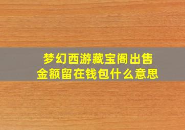 梦幻西游藏宝阁出售金额留在钱包什么意思