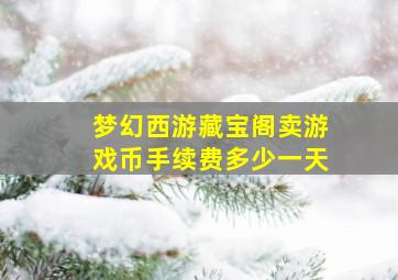 梦幻西游藏宝阁卖游戏币手续费多少一天