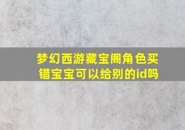 梦幻西游藏宝阁角色买错宝宝可以给别的id吗