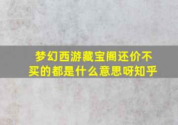 梦幻西游藏宝阁还价不买的都是什么意思呀知乎