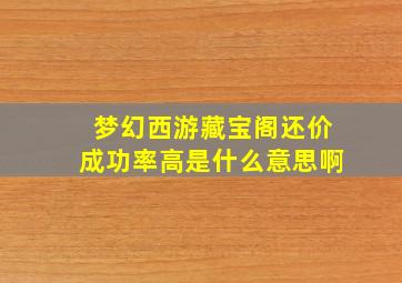 梦幻西游藏宝阁还价成功率高是什么意思啊