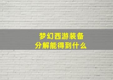 梦幻西游装备分解能得到什么